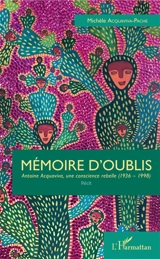 Mémoire d'oublis : Antoine Acquaviva, une conscience rebelle (1936-1998) : récit - Michèle Acquaviva-Pache