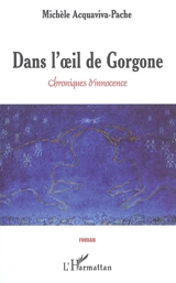 Dans l'oeil de Gorgone : chroniques d'innocence - Michèle Acquaviva-Pache