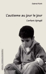 L'autisme au jour le jour : l'enfant épinglé - Gabriel Roth