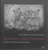 Renaître avec Osiris et Perséphone : Alexandrie, les tombes peintes de Kôm el-Chougafa - Anne-Marie Guimier-Sorbets