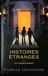Histoires étranges. Vol. 1. Le commencement - Florian Dennisson