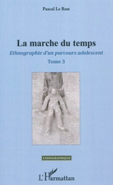 Ethnographie d'un parcours adolescent. Vol. 3. La marche du temps - Pascal Le Rest