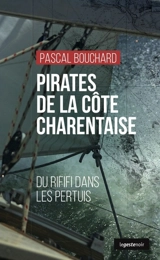Pirates de la côte charentaise : du rififi dans les pertuis - Pascal Bouchard