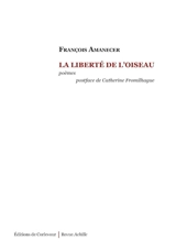 La liberté de l'oiseau : poèmes - François Amanecer