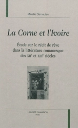 La corne et l'ivoire : étude sur le récit de rêve dans la littérature romanesque des XIIe et XIIIe siècles - Mireille Demaules