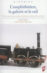 L'amphithéâtre, la galerie et le rail : le Conservatoire des arts et métiers, ses collections et le chemin de fer au XIXe siècle - Lionel Dufaux