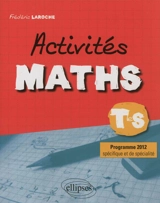 Activités maths, terminale S : programme 2012 spécifique et de spécialité - Frédéric Laroche