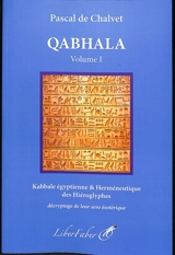 Qabhala : langage de l'origine. Vol. 1. Kabbale égyptienne & herméneutique des hiéroglyphes : décryptage de leur sens ésotérique - Pascal de Chalvet