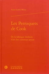 Les perroquets de Cook : de la fabrique littéraire d'un lieu commun savant - Anne-Gaëlle Weber