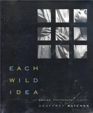 Geoffrey Batchen Each Wild Idea - Geoffrey Batchen
