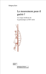Le mouvement peut-il guérir ? : les usages médicaux de la gymnastique au XIXe siècle - Grégory Quin