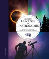 Le petit Larousse de l'astronomie : découvrir, observer, identifier étoiles et planètes - Will Gater