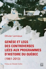 Genèse et legs des controverses liées aux programmes d’histoire du Québec (1961-2013) - Olivier Lemieux