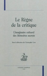 Le règne de la critique : l'imaginaire culturel des Mémoires secrets