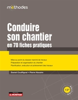 Conduire son chantier en 70 fiches pratiques : mise au point du dossier marché de travaux, préparation et organisation du chantier, planification, exécution et achèvement des travaux - Daniel Couffignal