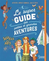 Le super guide des petites et grandes aventures : activités, infos et conseils, jeux et défis - Aurore Meyer