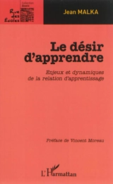 Le désir d'apprendre : enjeux et dynamiques de la relation d'apprentissage - Jean Malka