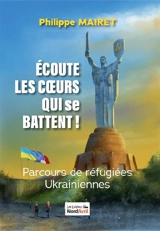 Ecoute les coeurs qui se battent ! : parcours de réfugiées ukrainiennes - Philippe Mairet