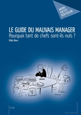 Le Guide du mauvais manager : Pourquoi tant de chefs sont-ils nuls ? - Gilles Roux