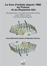 Le livre d'artiste depuis 1980 en France et au Royaume-Uni. Developments in the field of the artist's book since 1980 in France and the United Kingdom : actes du colloque international