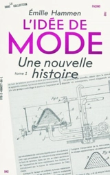 L'idée de mode : une nouvelle histoire. Vol. 1 - Emilie Hammen