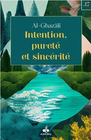 Intention, pureté et sincérité - Muhammad ibn Muhammad Abu Hamid al- Gazâlî