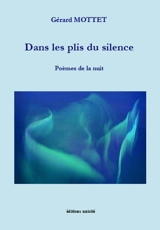 Dans les plis du silence : poèmes de la nuit - Gérard Mottet