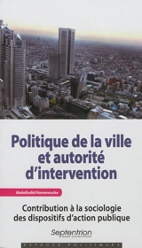 Politique de la ville et autorité d'intervention : contribution à la sociologie des dispositifs d'action publique - Abdelhafid Hammouche