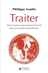 Traiter, cent ans après la psychanalyse de Freud, dans une société technomédicale - Philippe Gaulin