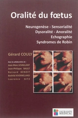 Oralité du foetus : neurogenèse, sensorialité, dysoralité, anoralité, échographie, syndromes de Robin - Gérard Couly
