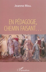 En pédagogie, chemin faisant... - Jeanne Moll
