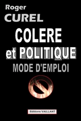 Colère et politique : mode d'emploi - Roger Curel