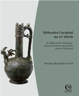 Défendre l'arabité au IXe siècle : Al-Gahiz et Ibn Qutayba : deux prosateurs aux prises avec la Su'ubiyya - Moulay Mustapha Tesrif