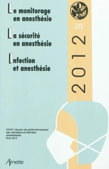 Le monitorage en anesthésie. La sécurité en anesthésie. Infection et anesthésie - Réunion de perfectionnement des infirmières et infirmiers d'anesthésie et de réanimation (33 ; 2011 ; Paris)