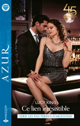 Ce lien irrésistible : les fils perdus d'Argentine - Lucy King