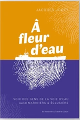 A fleur d'eau : voix des gens de la voie d'eau. Mariniers & éclusiers - Jacques Jouet
