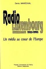 Radio Luxembourg 1933-1993 : un média au coeur de l'Europe - Denis Maréchal