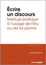 Ecrire un discours : manuel pratique à l'usage de l'élu ou de sa plume - Alexandra Fresse