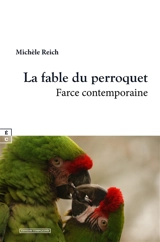La fable du perroquet : farce contemporaine - Michèle Reich