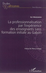 La professionnalisation par l'expérience des enseignants sans formation initiale au Gabon - Guy Moussavou