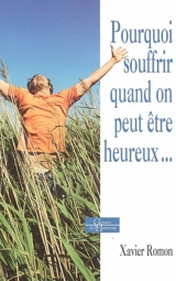 Pourquoi souffrir quand on peut être heureux... - Xavier Romon