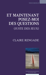 Et maintenant posez-moi des questions : théâtre - Claire Rengade