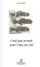 C'est pas arrosé avec l'eau du ciel - Claire Rengade