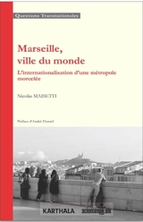 Marseille, ville du monde : l'internationalisation d'une métropole morcelée - Nicolas Maisetti