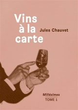 Vins à la carte. Vol. 1. Millésimes - Jules Chauvet