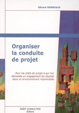 Organiser la conduite de projet : pour les chefs de projet à qui l'on demande un engagement de résultat dans un environnement imprévisible - Gérard Herniaux