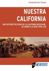 Nuestra California : une histoire politique de la Californie mexicaine : de Zorro à la ruée vers l'or - Emmanuelle Perez Tisserant