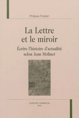 La lettre et le miroir : écrire l'histoire d'actualité selon Jean Molinet - Philippe Frieden