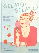 Gelato ! Gelato ! : les meilleures recettes de glaces italiennes - Massimo Bertonasco