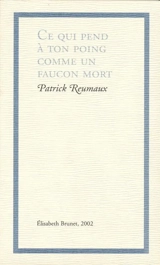 Ce qui pend à ton poing comme un faucon mort - Patrick Reumaux